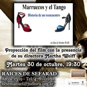 Ciclo RAÍCES DE SEFARAD: “Marruecos y el tango, historia de un reencuentro” (film) con presencia y comentarios de su directora Martha Wolff – 6-11-2012